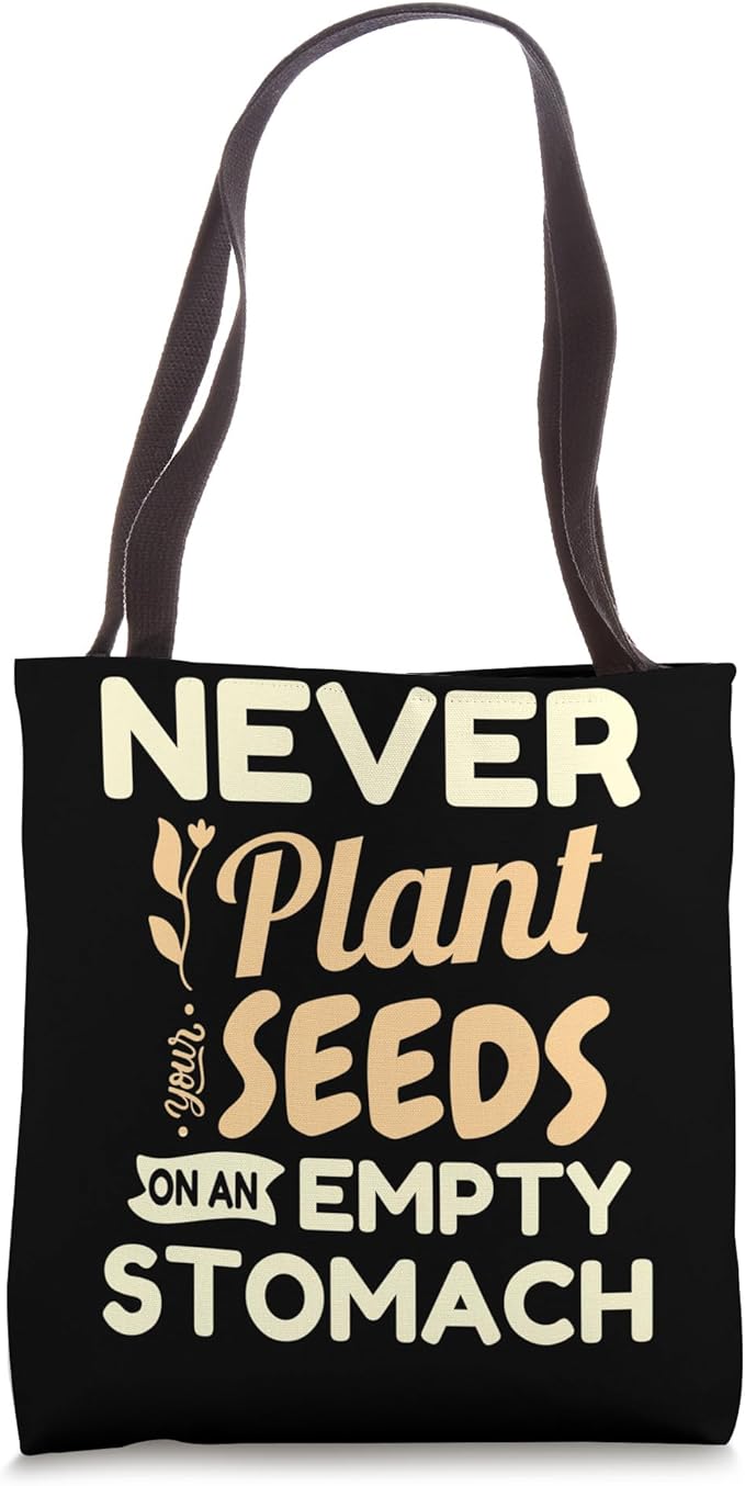 Never Plant Seeds On An Empty Stomach Gardening Gardener Tote Bag