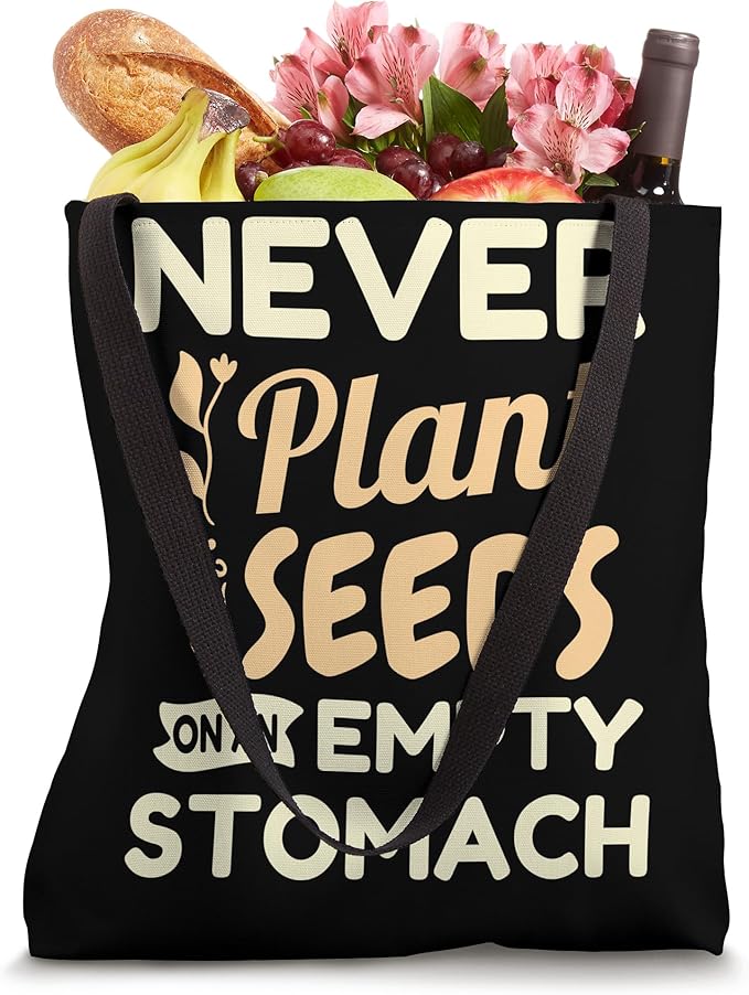 Never Plant Seeds On An Empty Stomach Gardening Gardener Tote Bag